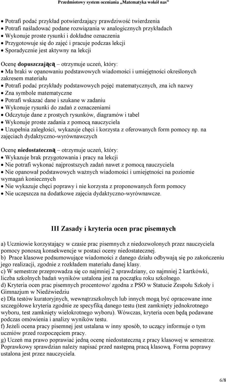 Potrafi podać przykłady podstawowych pojęć matematycznych, zna ich nazwy Zna symbole matematyczne Potrafi wskazać dane i szukane w zadaniu Wykonuje rysunki do zadań z oznaczeniami Odczytuje dane z