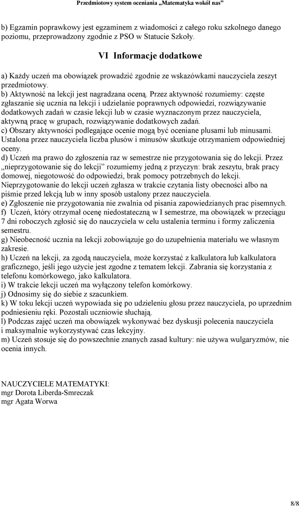 Przez aktywność rozumiemy: częste zgłaszanie się ucznia na lekcji i udzielanie poprawnych odpowiedzi, rozwiązywanie dodatkowych zadań w czasie lekcji lub w czasie wyznaczonym przez nauczyciela,