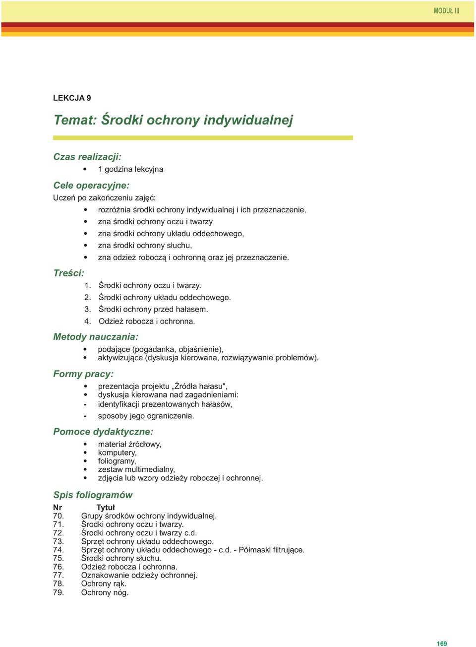 Metody nauczania: Formy pracy: - - Środki ochrony oczu i twarzy. Środki ochrony układu oddechowego. Środki ochrony przed hałasem. Odzież robocza i ochronna.
