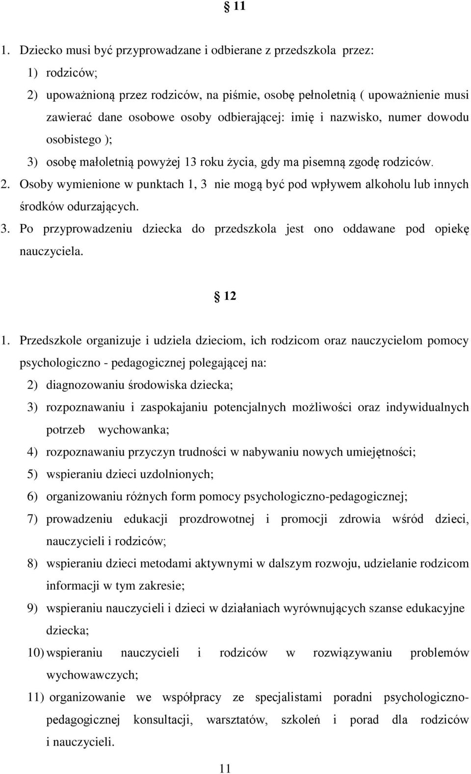 Osoby wymienione w punktach 1, 3 nie mogą być pod wpływem alkoholu lub innych środków odurzających. 3. Po przyprowadzeniu dziecka do przedszkola jest ono oddawane pod opiekę nauczyciela. 12 1.