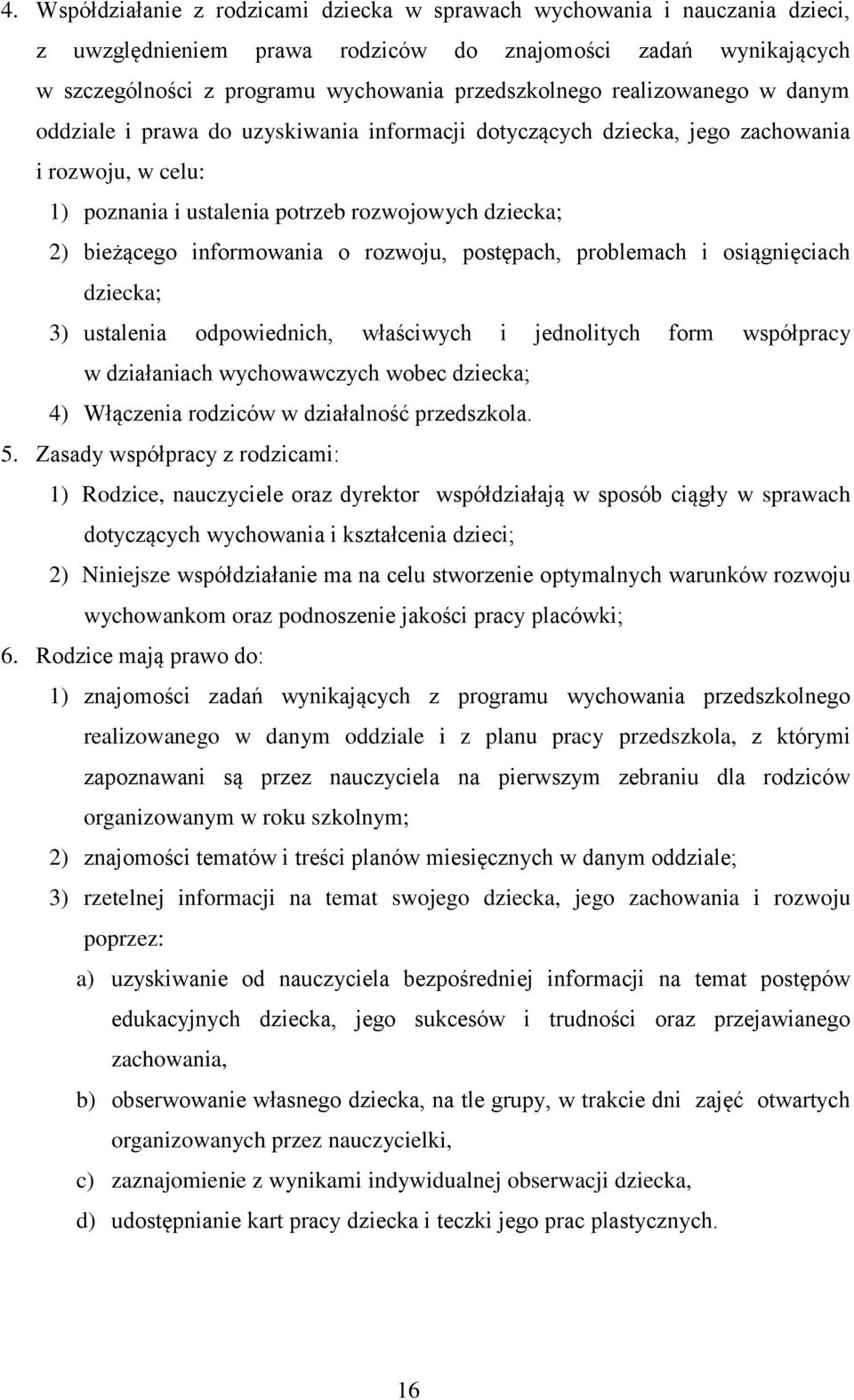 o rozwoju, postępach, problemach i osiągnięciach dziecka; 3) ustalenia odpowiednich, właściwych i jednolitych form współpracy w działaniach wychowawczych wobec dziecka; 4) Włączenia rodziców w