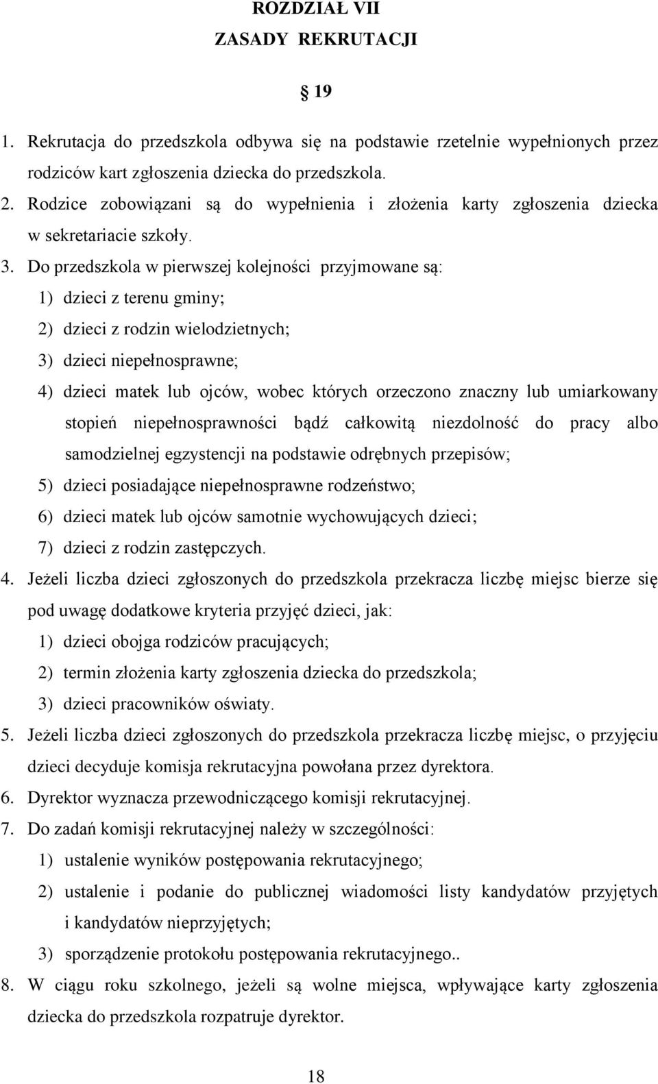 Do przedszkola w pierwszej kolejności przyjmowane są: 1) dzieci z terenu gminy; 2) dzieci z rodzin wielodzietnych; 3) dzieci niepełnosprawne; 4) dzieci matek lub ojców, wobec których orzeczono