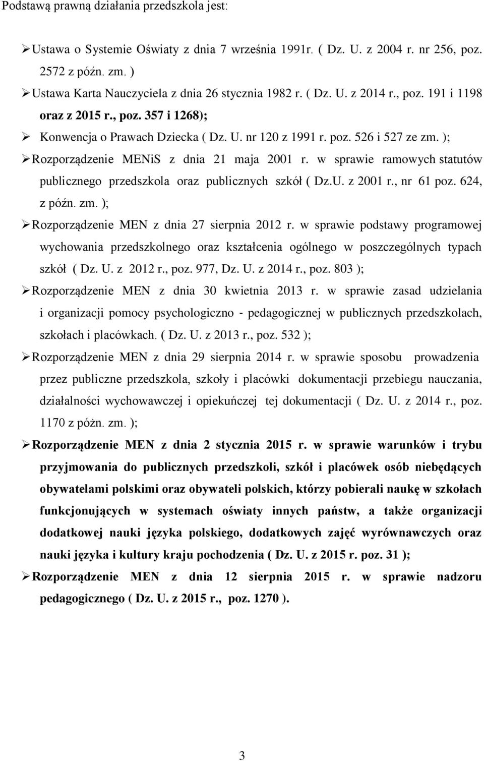 w sprawie ramowych statutów publicznego przedszkola oraz publicznych szkół ( Dz.U. z 2001 r., nr 61 poz. 624, z późn. zm. ); Rozporządzenie MEN z dnia 27 sierpnia 2012 r.