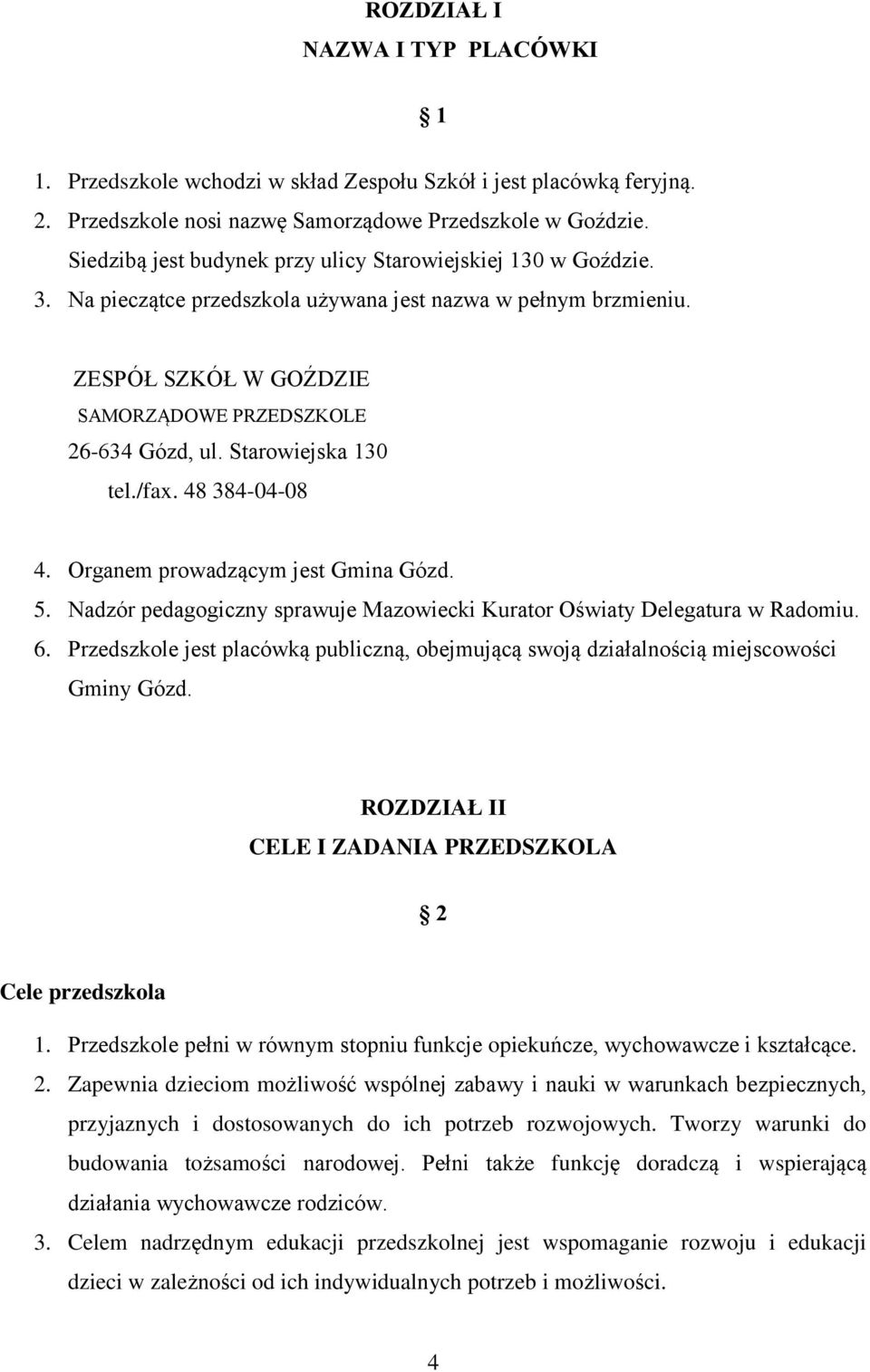 Starowiejska 130 tel./fax. 48 384-04-08 4. Organem prowadzącym jest Gmina Gózd. 5. Nadzór pedagogiczny sprawuje Mazowiecki Kurator Oświaty Delegatura w Radomiu. 6.