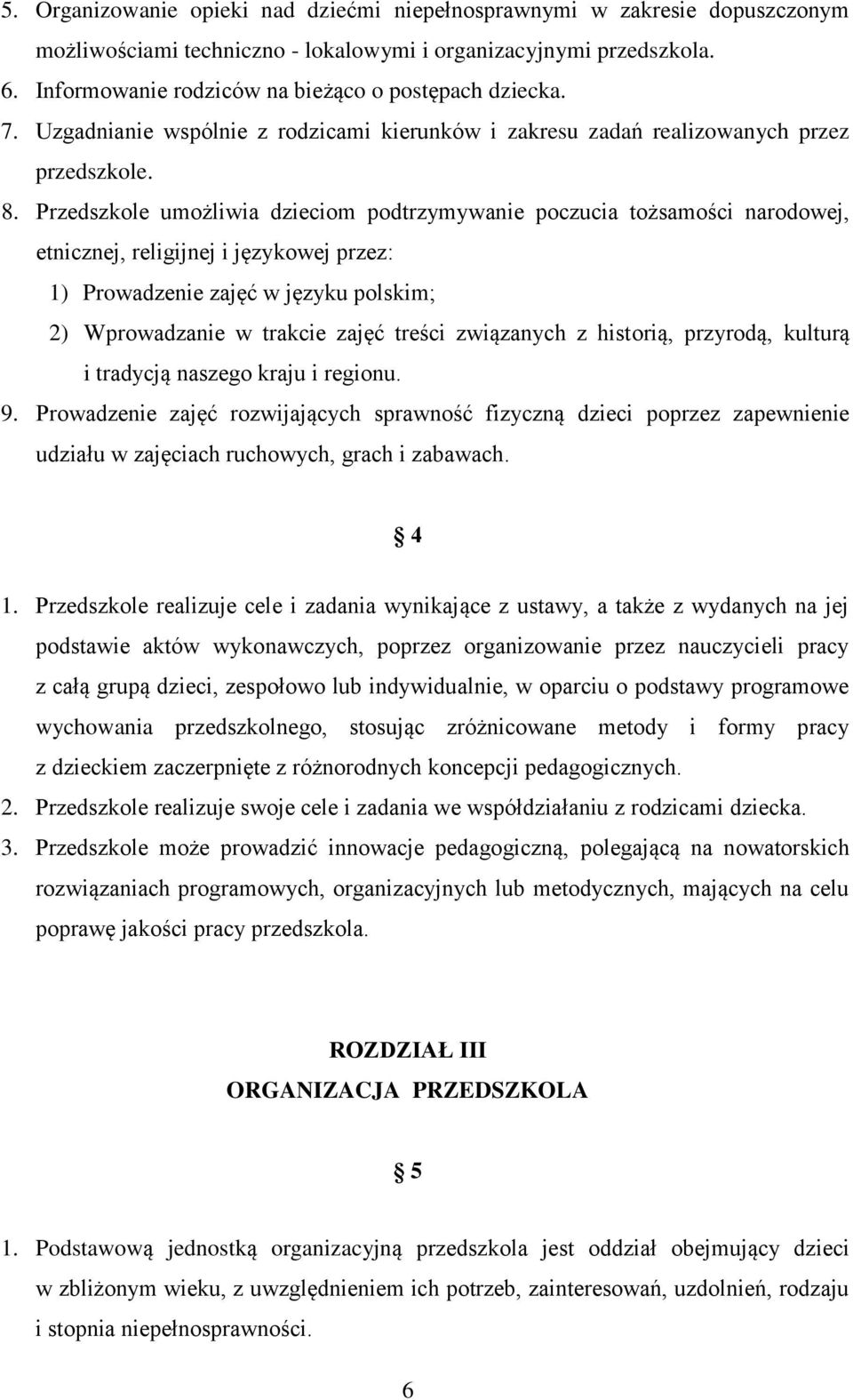 Przedszkole umożliwia dzieciom podtrzymywanie poczucia tożsamości narodowej, etnicznej, religijnej i językowej przez: 1) Prowadzenie zajęć w języku polskim; 2) Wprowadzanie w trakcie zajęć treści