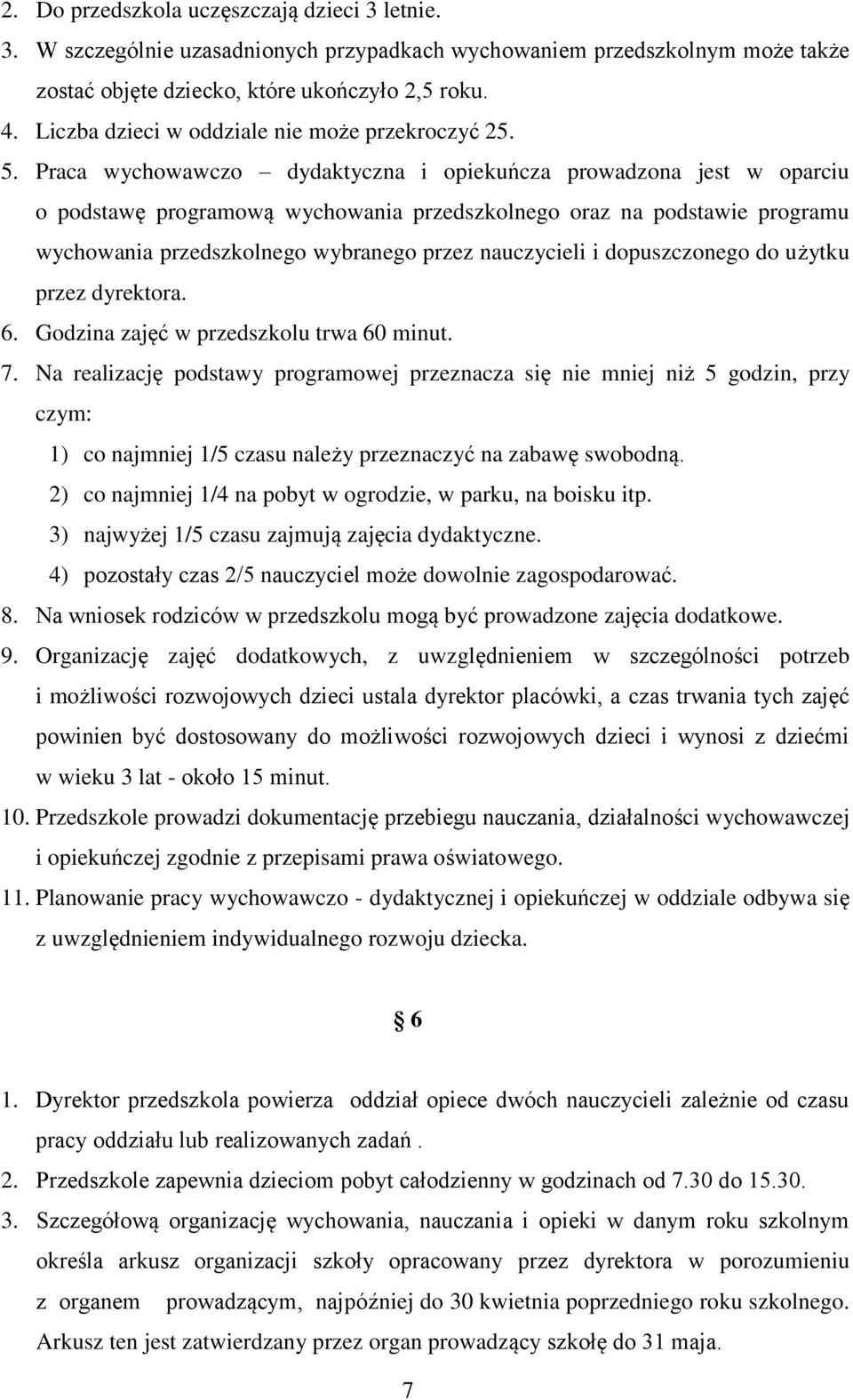 Praca wychowawczo dydaktyczna i opiekuńcza prowadzona jest w oparciu o podstawę programową wychowania przedszkolnego oraz na podstawie programu wychowania przedszkolnego wybranego przez nauczycieli i