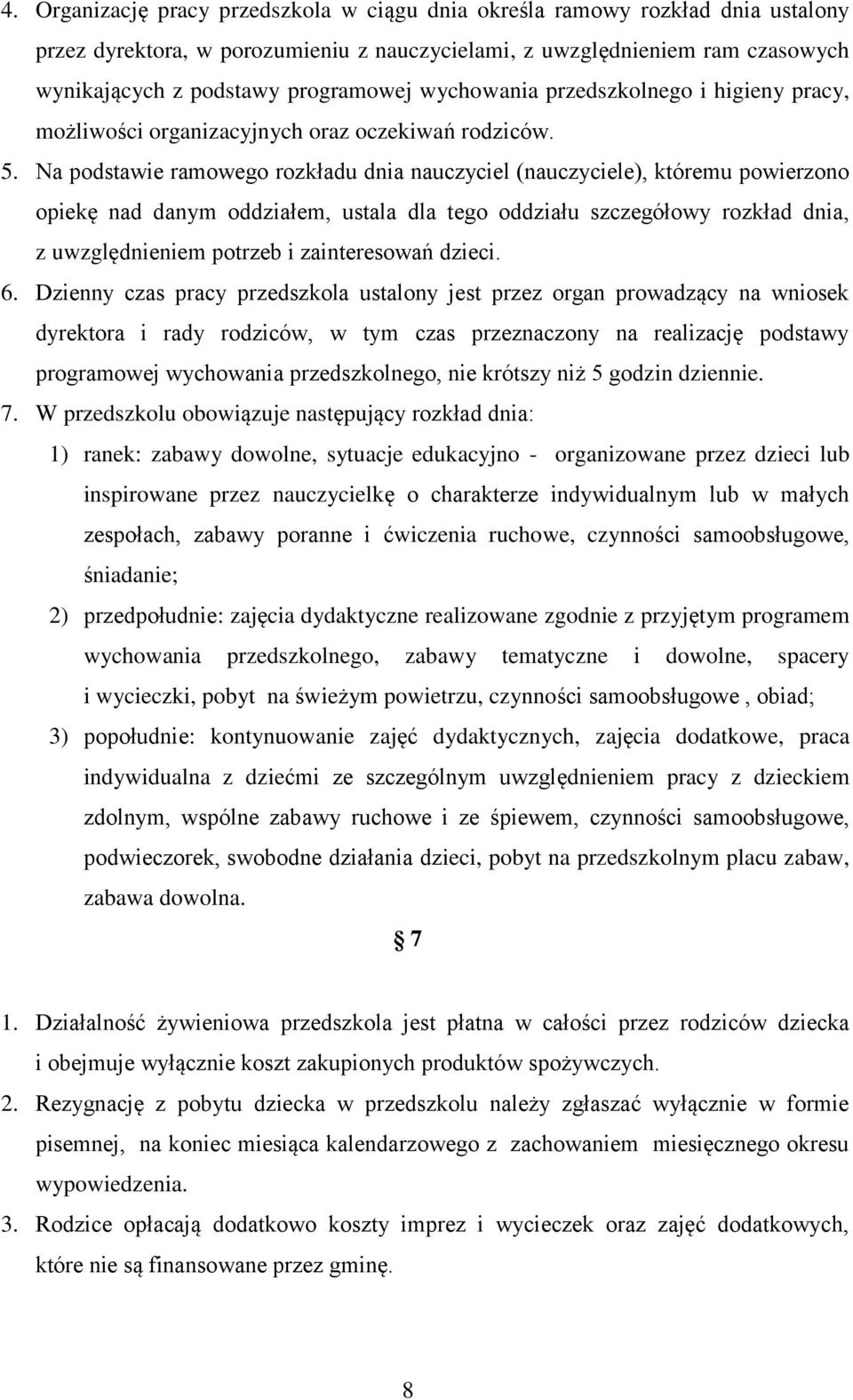 Na podstawie ramowego rozkładu dnia nauczyciel (nauczyciele), któremu powierzono opiekę nad danym oddziałem, ustala dla tego oddziału szczegółowy rozkład dnia, z uwzględnieniem potrzeb i