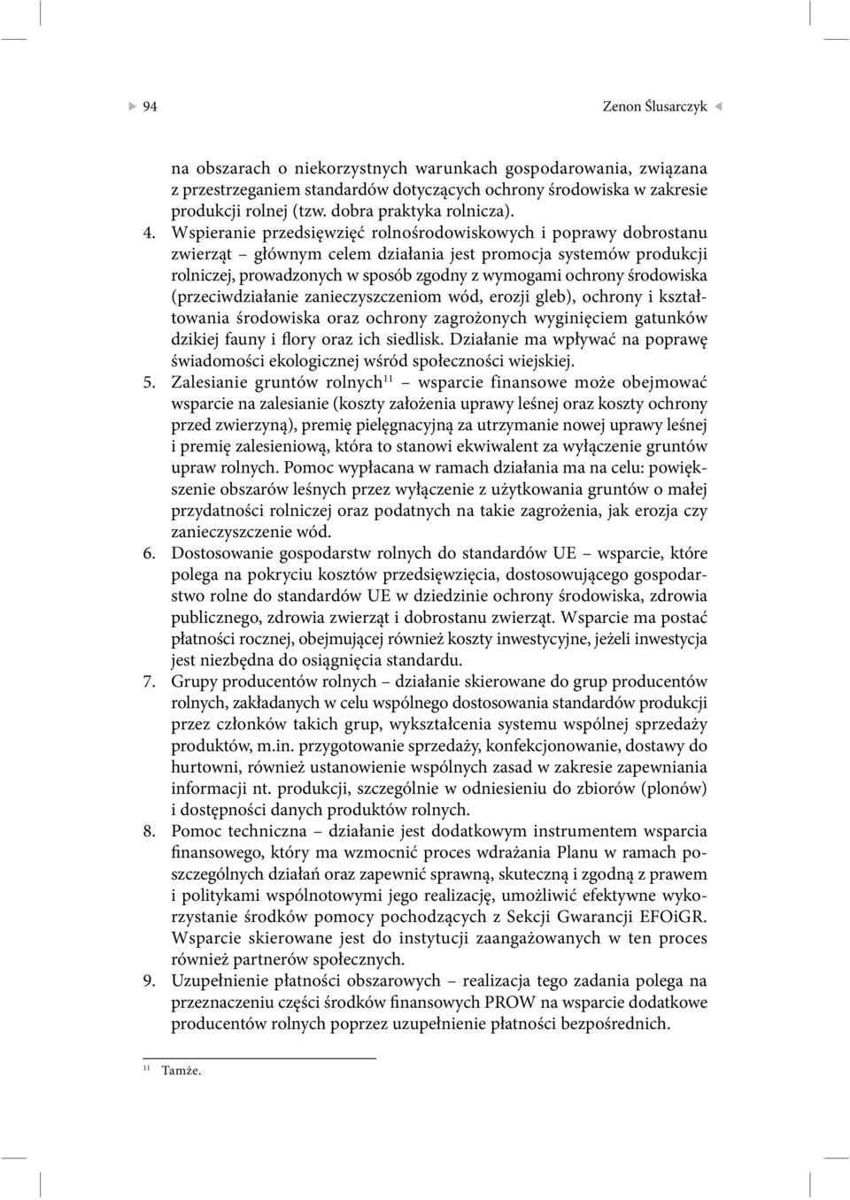 Wspieranie przedsięwzięć rolnośrodowiskowych i poprawy dobrostanu zwierząt głównym celem działania jest promocja systemów produkcji rolniczej, prowadzonych w sposób zgodny z wymogami ochrony