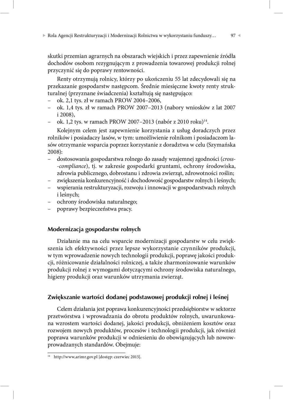 Średnie miesięczne kwoty renty strukturalnej (przyznane świadczenia) kształtują się następująco: ok. 2,1 tys. zł w ramach PROW 2004 2006, ok. 1,4 tys.