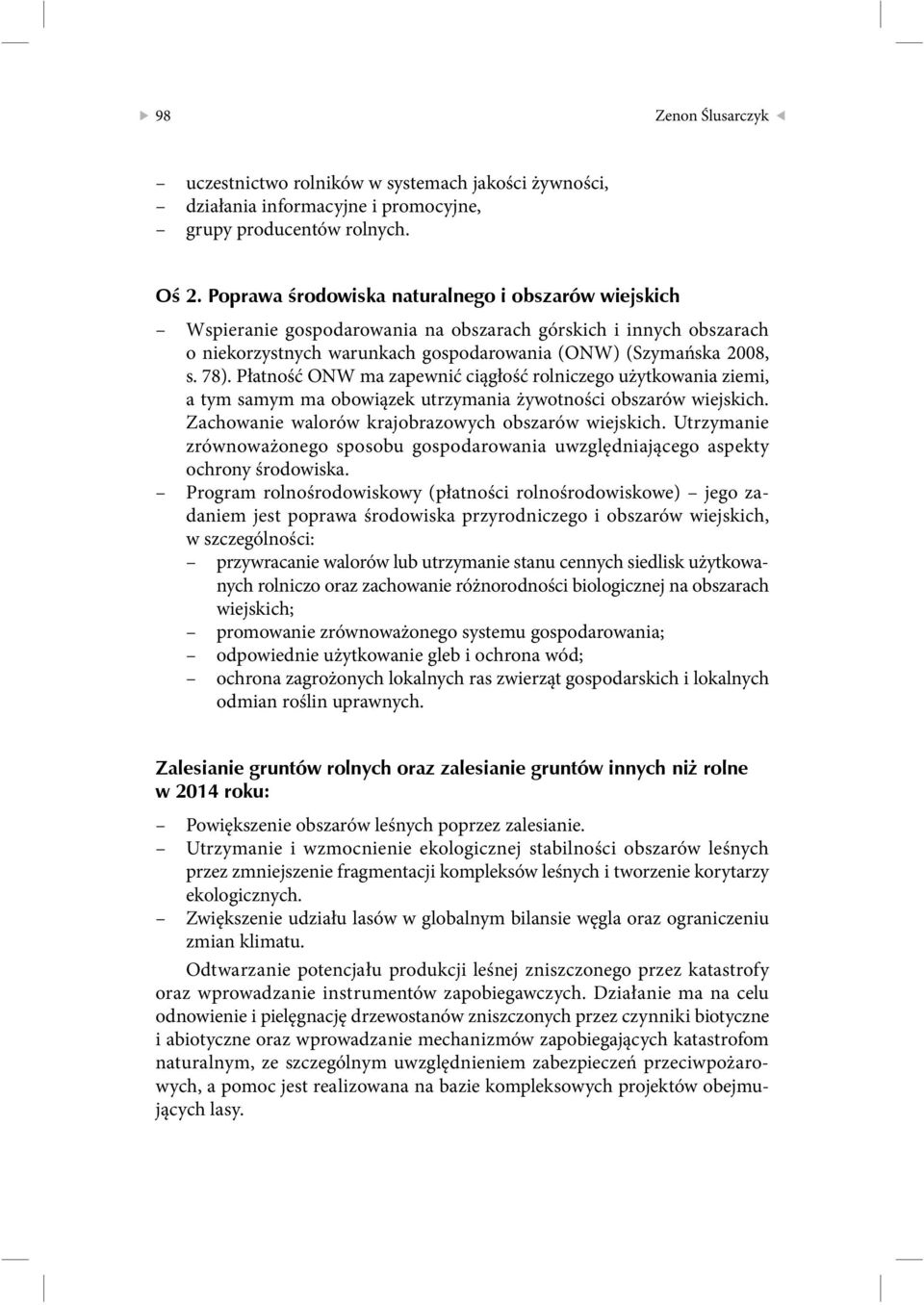 Płatność ONW ma zapewnić ciągłość rolniczego użytkowania ziemi, a tym samym ma obowiązek utrzymania żywotności obszarów wiejskich. Zachowanie walorów krajobrazowych obszarów wiejskich.