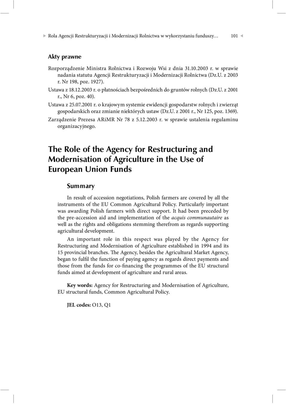 , Nr 6, poz. 40). Ustawa z 25.07.2001 r. o krajowym systemie ewidencji gospodarstw rolnych i zwierząt gospodarskich oraz zmianie niektórych ustaw (Dz.U. z 2001 r., Nr 125, poz. 1369).