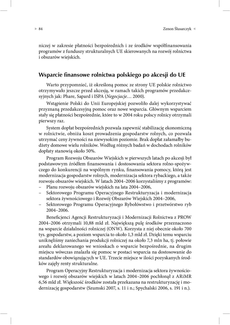 przedakcesyjnych jak: Phare, Sapard i ISPA (Negocjacje 2000). Wstąpienie Polski do Unii Europejskiej pozwoliło dalej wykorzystywać przyznaną przedakcesyjną pomoc oraz nowe wsparcia.