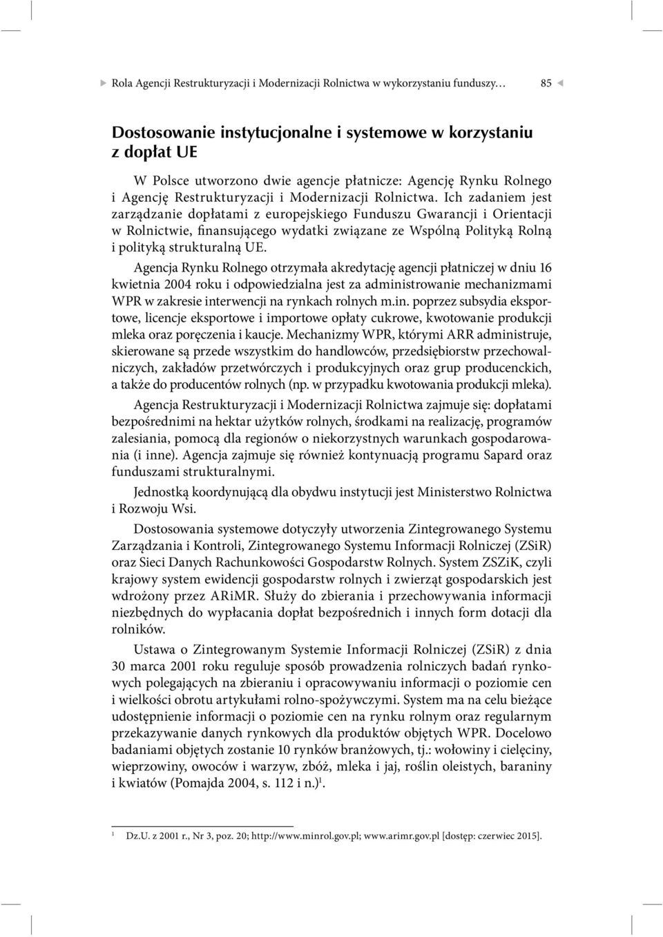 Ich zadaniem jest zarządzanie dopłatami z europejskiego Funduszu Gwarancji i Orientacji w Rolnictwie, finansującego wydatki związane ze Wspólną Polityką Rolną i polityką strukturalną UE.