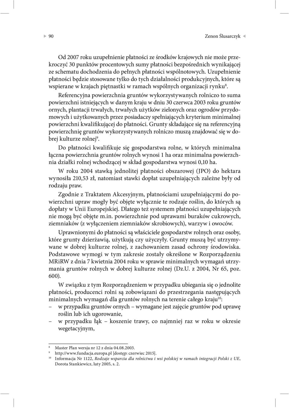 Referencyjna powierzchnia gruntów wykorzystywanych rolniczo to suma powierzchni istniejących w danym kraju w dniu 30 czerwca 2003 roku gruntów ornych, plantacji trwałych, trwałych użytków zielonych