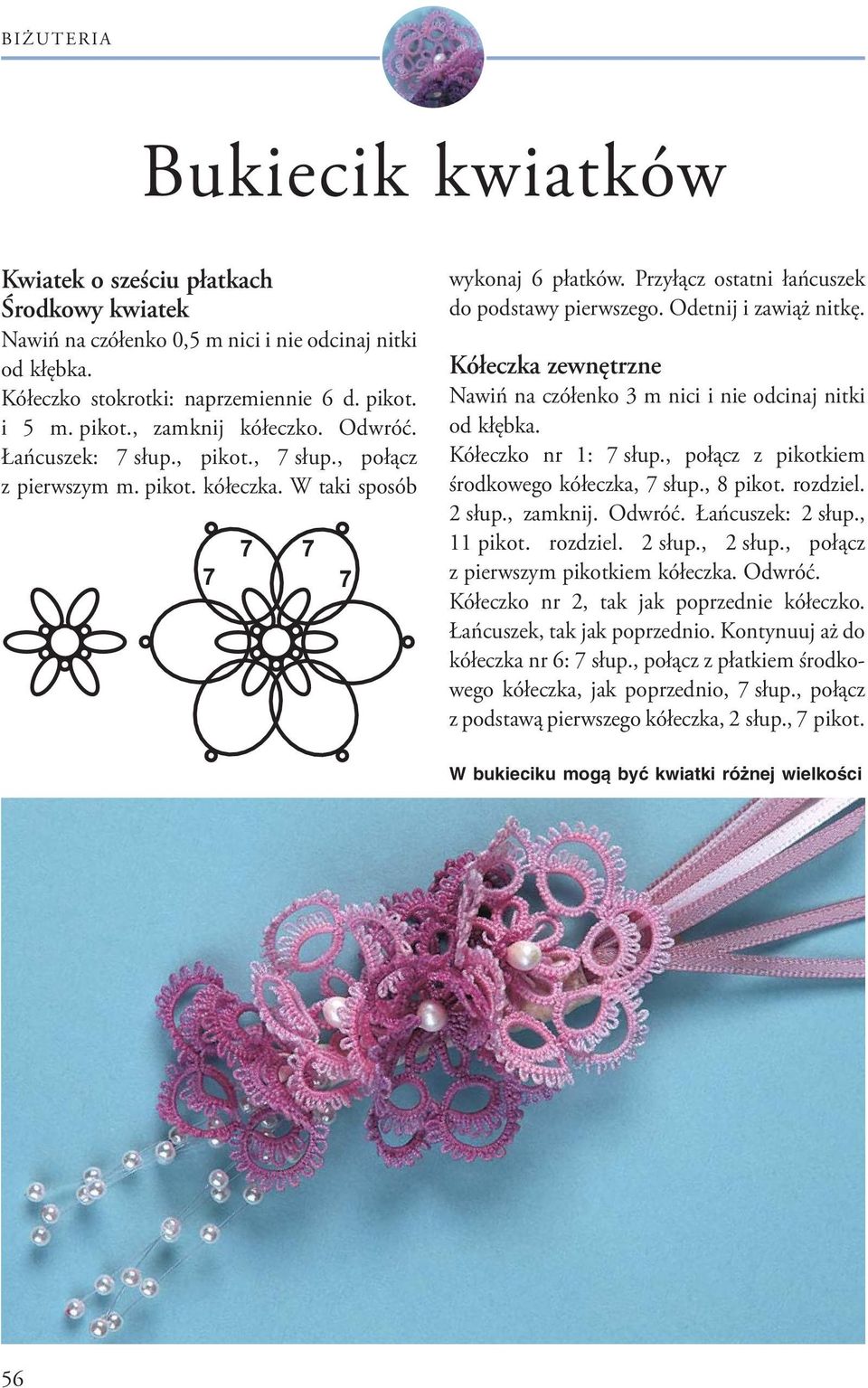 Kółeczka zewnętrzne Nawiń na czółenko m nici i nie odcinaj nitki od kłębka. Kółeczko nr 1: 7 słup., połącz z pikotkiem środkowego kółeczka, 7 słup., 8 pikot. rozdziel. 2 słup., zamknij. Odwróć.