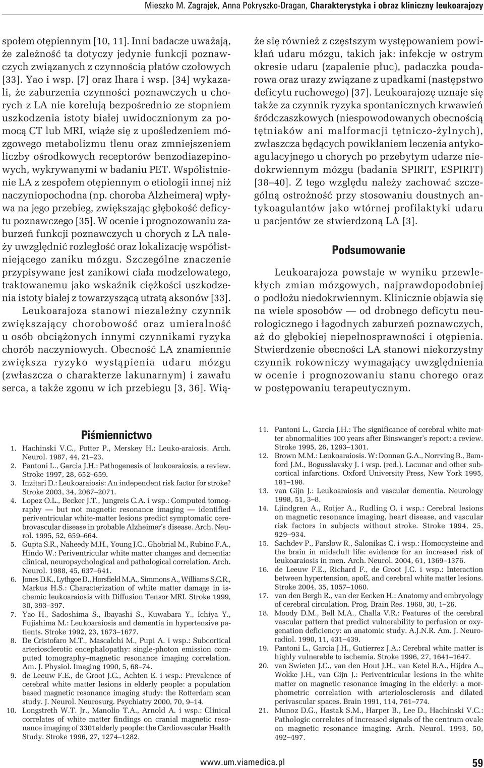 [34] wykazali, że zaburzenia czynności poznawczych u chorych z LA nie korelują bezpośrednio ze stopniem uszkodzenia istoty białej uwidocznionym za pomocą CT lub MRI, wiąże się z upośledzeniem