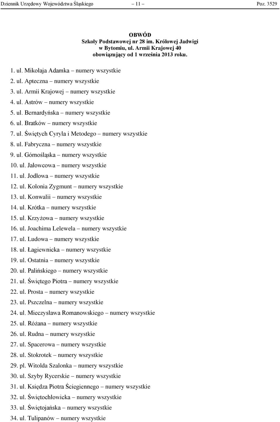 ul. Fabryczna numery wszystkie 9. ul. Górnośląska numery wszystkie 10. ul. Jałowcowa numery wszystkie 11. ul. Jodłowa numery wszystkie 12. ul. Kolonia Zygmunt numery wszystkie 13. ul. Konwalii numery wszystkie 14.