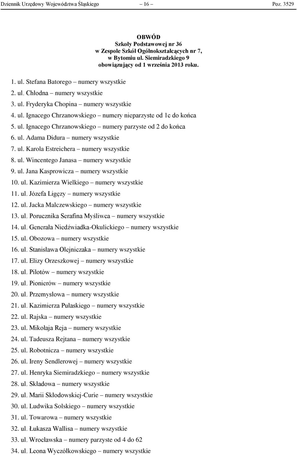 ul. Wincentego Janasa numery wszystkie 9. ul. Jana Kasprowicza numery wszystkie 10. ul. Kazimierza Wielkiego numery wszystkie 11. ul. Józefa Ligęzy numery wszystkie 12. ul. Jacka Malczewskiego numery wszystkie 13.