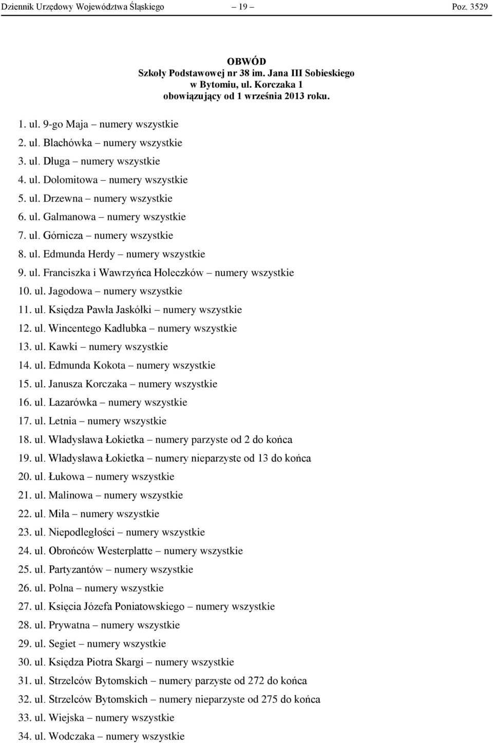 ul. Jagodowa numery wszystkie 11. ul. Księdza Pawła Jaskółki numery wszystkie 12. ul. Wincentego Kadłubka numery wszystkie 13. ul. Kawki numery wszystkie 14. ul. Edmunda Kokota numery wszystkie 15.