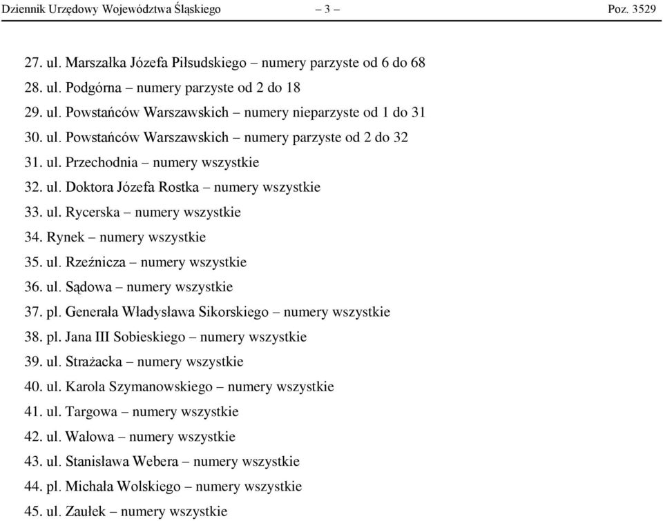 Rynek numery wszystkie 35. ul. Rzeźnicza numery wszystkie 36. ul. Sądowa numery wszystkie 37. pl. Generała Władysława Sikorskiego numery wszystkie 38. pl. Jana III Sobieskiego numery wszystkie 39. ul. Strażacka numery wszystkie 40.