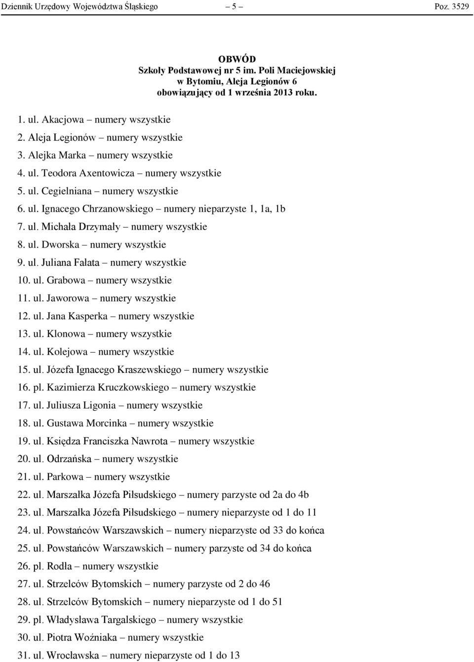 ul. Dworska numery wszystkie 9. ul. Juliana Fałata numery wszystkie 10. ul. Grabowa numery wszystkie 11. ul. Jaworowa numery wszystkie 12. ul. Jana Kasperka numery wszystkie 13. ul. Klonowa numery wszystkie 14.