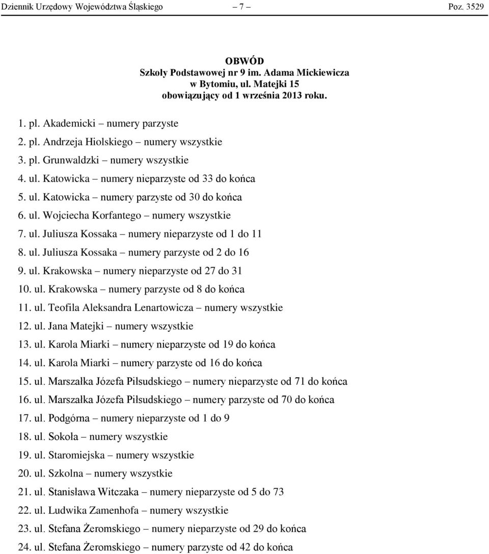 ul. Juliusza Kossaka numery parzyste od 2 do 16 9. ul. Krakowska numery nieparzyste od 27 do 31 10. ul. Krakowska numery parzyste od 8 do końca 11. ul. Teofila Aleksandra Lenartowicza numery wszystkie 12.