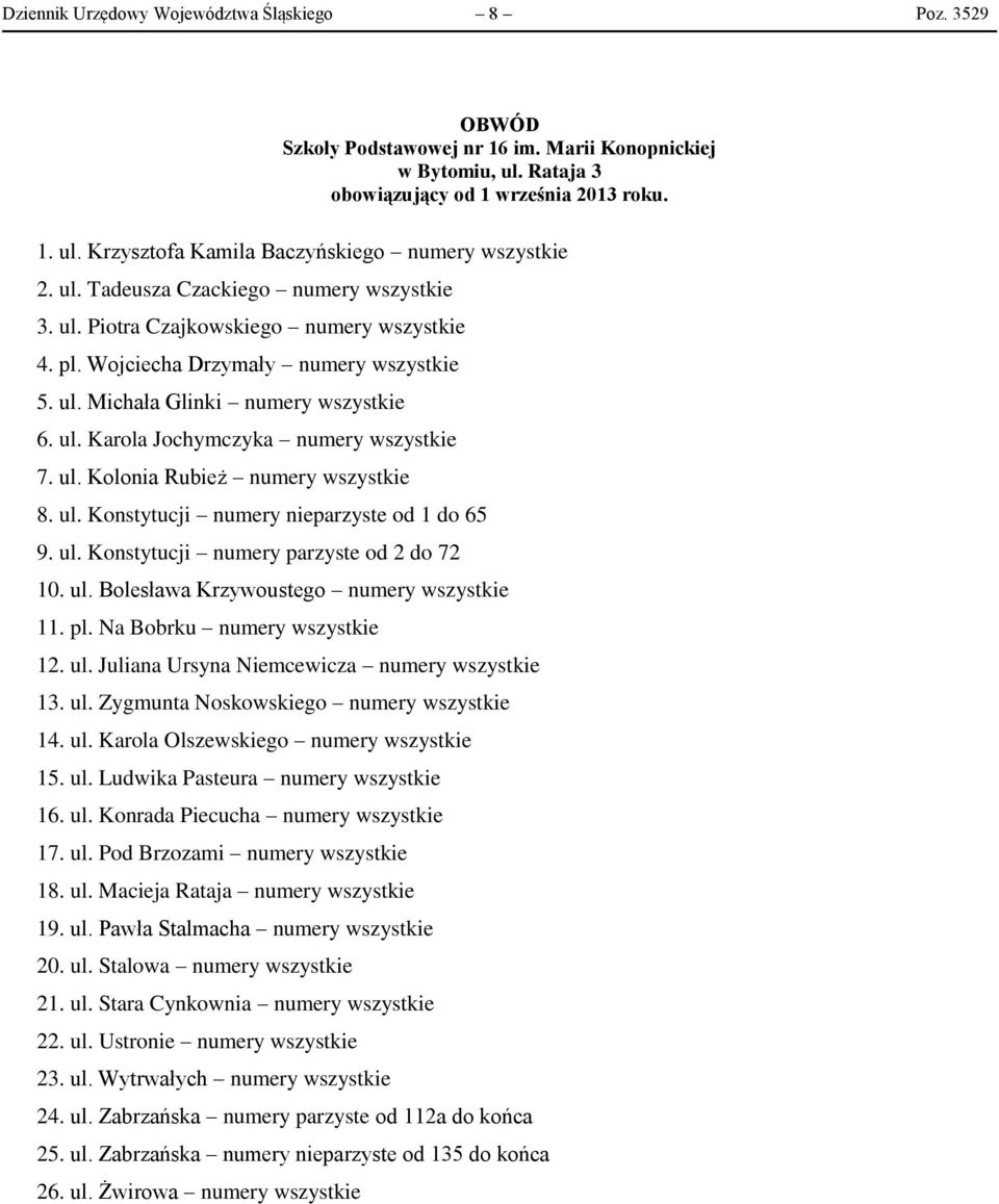 ul. Konstytucji numery nieparzyste od 1 do 65 9. ul. Konstytucji numery parzyste od 2 do 72 10. ul. Bolesława Krzywoustego numery wszystkie 11. pl. Na Bobrku numery wszystkie 12. ul. Juliana Ursyna Niemcewicza numery wszystkie 13.