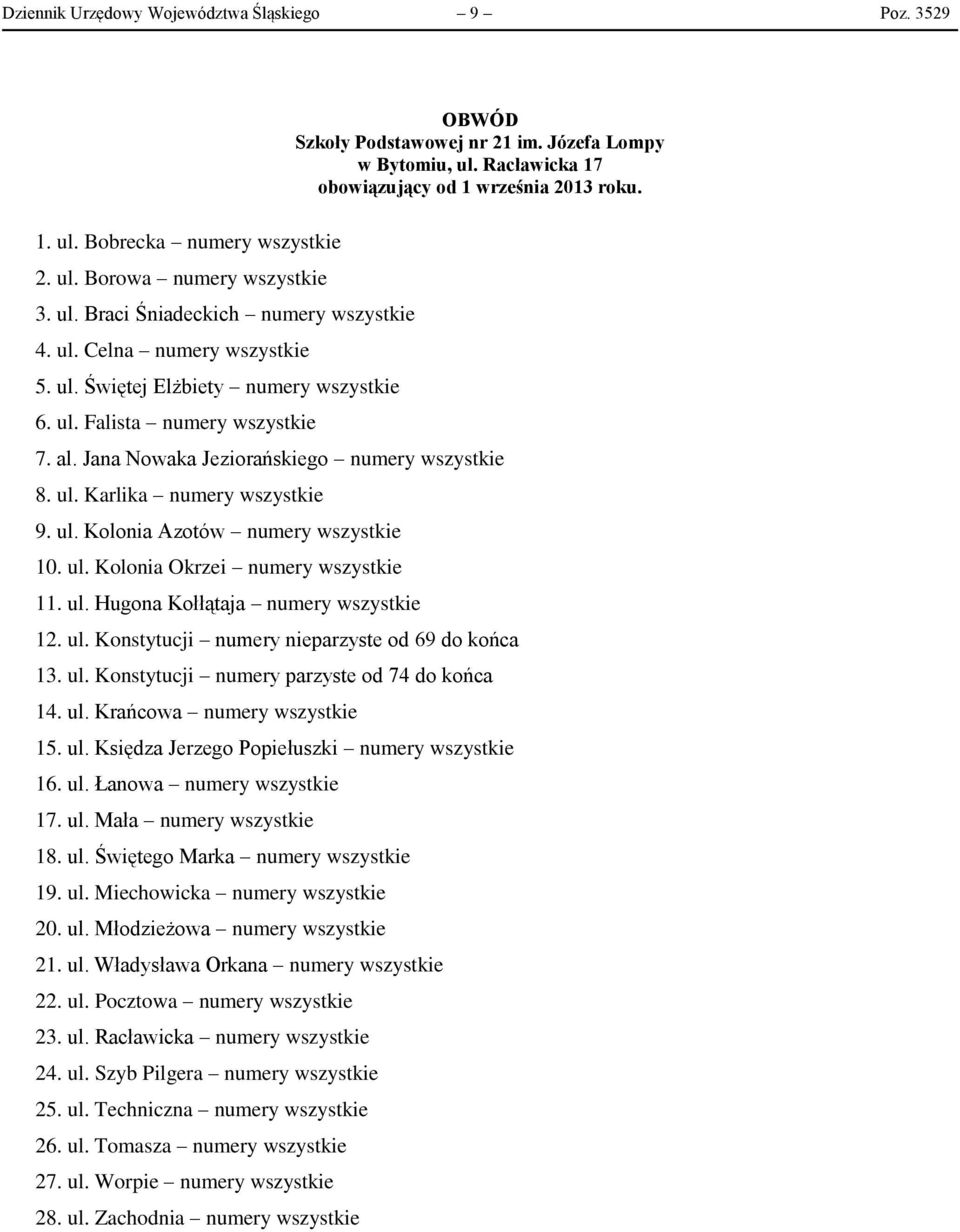 ul. Kolonia Okrzei numery wszystkie 11. ul. Hugona Kołłątaja numery wszystkie 12. ul. Konstytucji numery nieparzyste od 69 do końca 13. ul. Konstytucji numery parzyste od 74 do końca 14. ul. Krańcowa numery wszystkie 15.