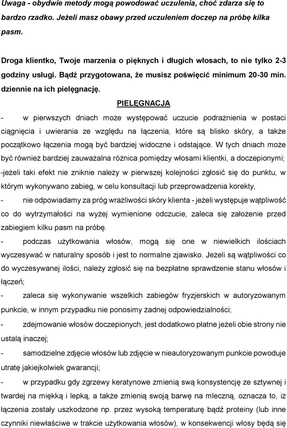 PIELĘGNACJA - w pierwszych dniach może występować uczucie podrażnienia w postaci ciągnięcia i uwierania ze względu na łączenia, które są blisko skóry, a także początkowo łączenia mogą być bardziej