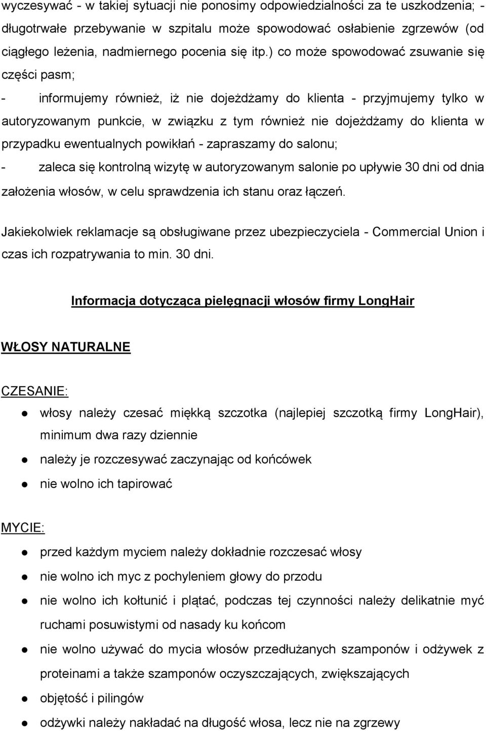 przypadku ewentualnych powikłań - zapraszamy do salonu; - zaleca się kontrolną wizytę w autoryzowanym salonie po upływie 30 dni od dnia założenia włosów, w celu sprawdzenia ich stanu oraz łączeń.