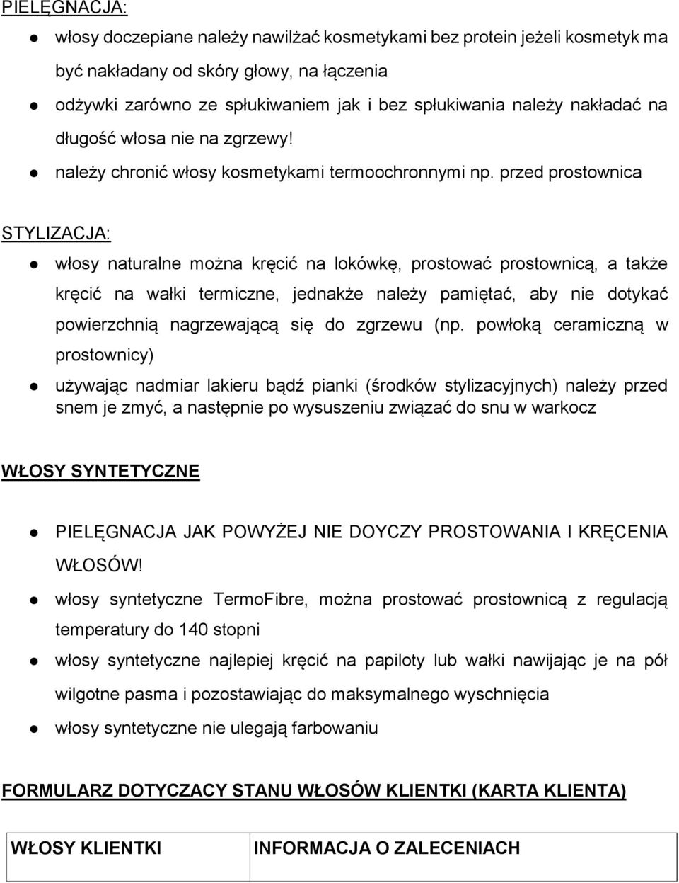 przed prostownica STYLIZACJA: włosy naturalne można kręcić na lokówkę, prostować prostownicą, a także kręcić na wałki termiczne, jednakże należy pamiętać, aby nie dotykać powierzchnią nagrzewającą