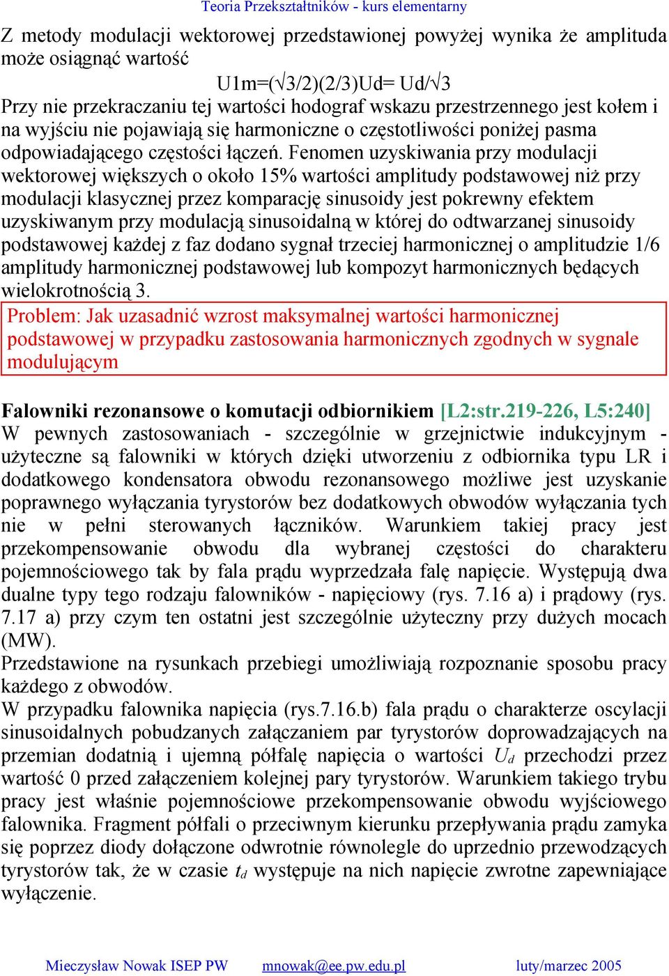 Fenomen uzyskiwania przy modulacji wektorowej większych o około 15% wartości amplitudy podstawowej niż przy modulacji klasycznej przez komparację sinusoidy jest pokrewny efektem uzyskiwanym przy