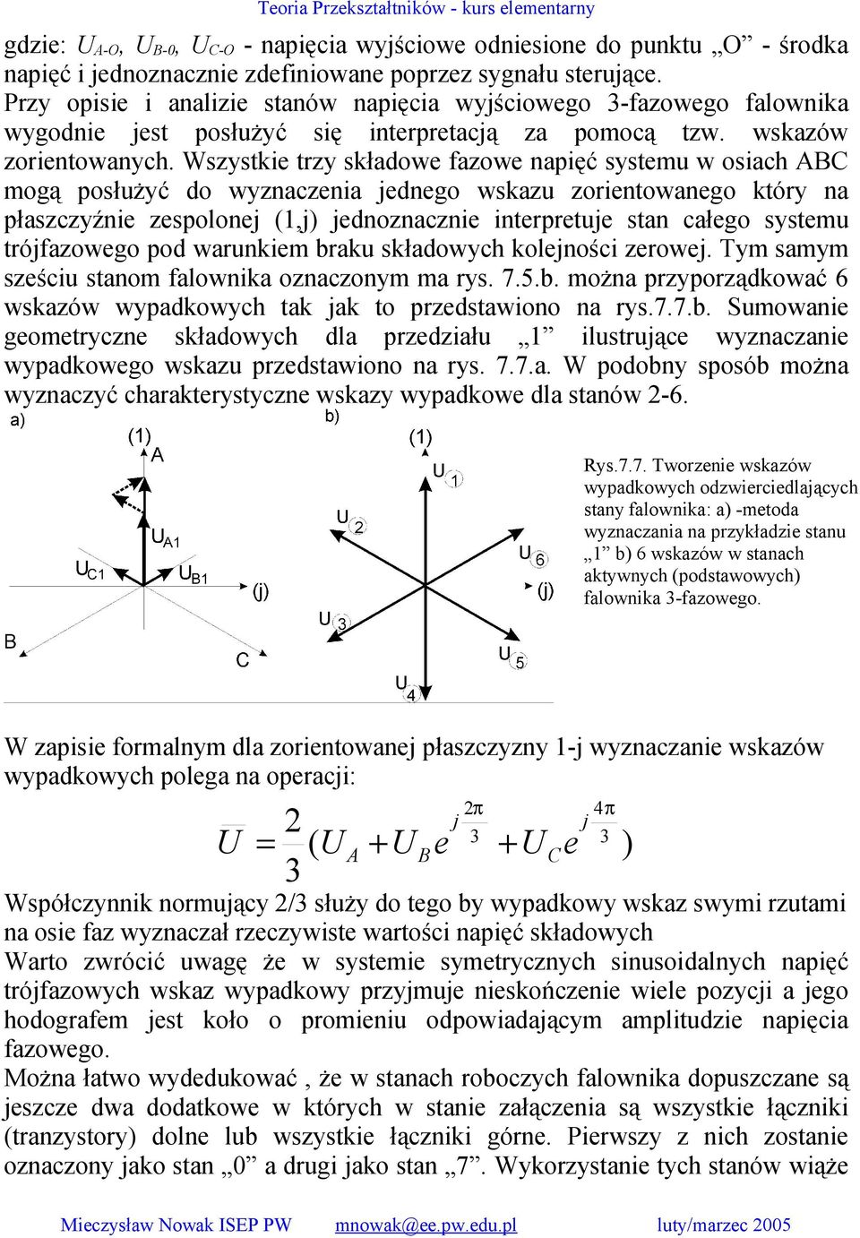 Wszystkie trzy składowe fazowe napięć systemu w osiach ABC mogą posłużyć do wyznaczenia jednego wskazu zorientowanego który na płaszczyźnie zespolonej (1,j) jednoznacznie interpretuje stan całego