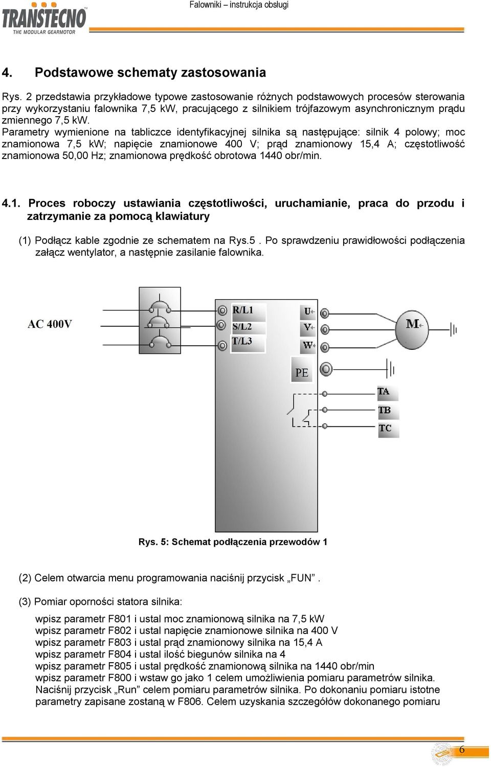 Parametry wymienione na tabliczce identyfikacyjnej silnika są następujące: silnik 4 polowy; moc znamionowa 7,5 kw; napięcie znamionowe 400 V; prąd znamionowy 15,4 A; częstotliwość znamionowa 50,00