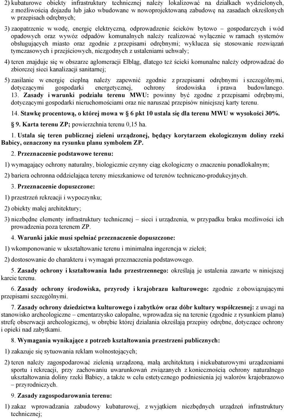 systemów obsługujących miasto oraz zgodnie z przepisami odrębnymi; wyklucza się stosowanie rozwiązań tymczasowych i przejściowych, niezgodnych z ustaleniami uchwały; 4) teren znajduje się w obszarze