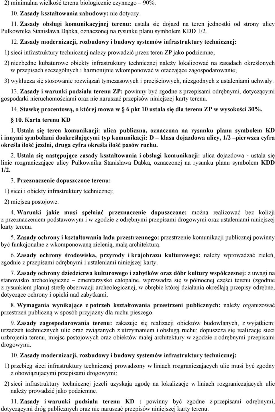 Zasady modernizacji, rozbudowy i budowy systemów infrastruktury technicznej: 1) sieci infrastruktury technicznej należy prowadzić przez teren ZP jako podziemne; 2) niezbędne kubaturowe obiekty