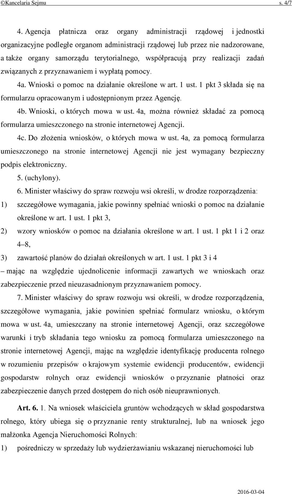 przy realizacji zadań związanych z przyznawaniem i wypłatą pomocy. 4a. Wnioski o pomoc na działanie określone w art. 1 ust. 1 pkt 3 składa się na formularzu opracowanym i udostępnionym przez Agencję.