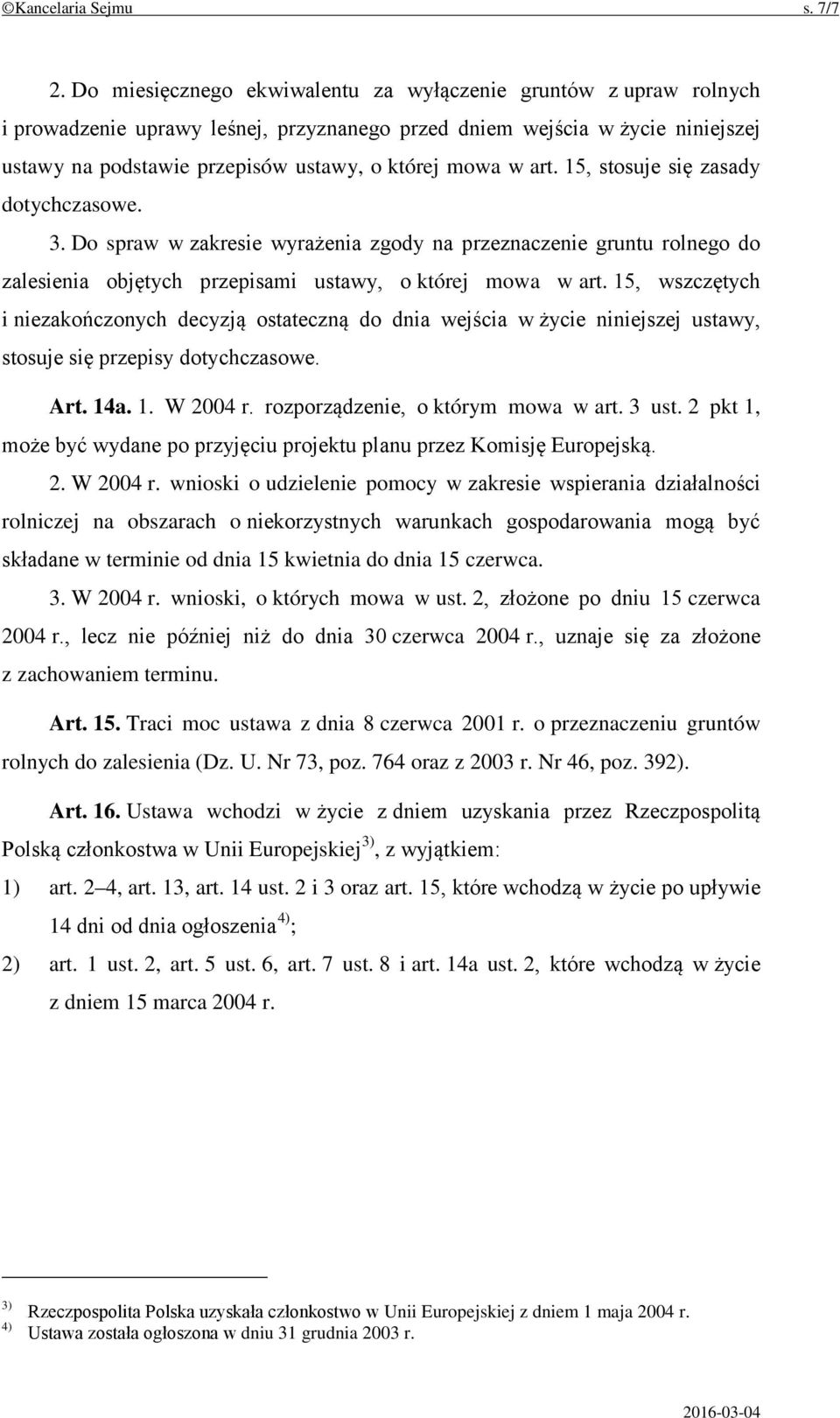 art. 15, stosuje się zasady dotychczasowe. 3. Do spraw w zakresie wyrażenia zgody na przeznaczenie gruntu rolnego do zalesienia objętych przepisami ustawy, o której mowa w art.