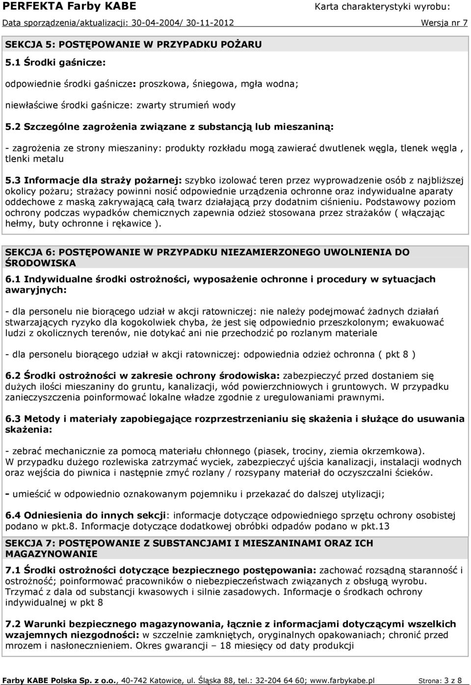 3 Informacje dla straŝy poŝarnej: szybko izolować teren przez wyprowadzenie osób z najbliŝszej okolicy poŝaru; straŝacy powinni nosić odpowiednie urządzenia ochronne oraz indywidualne aparaty