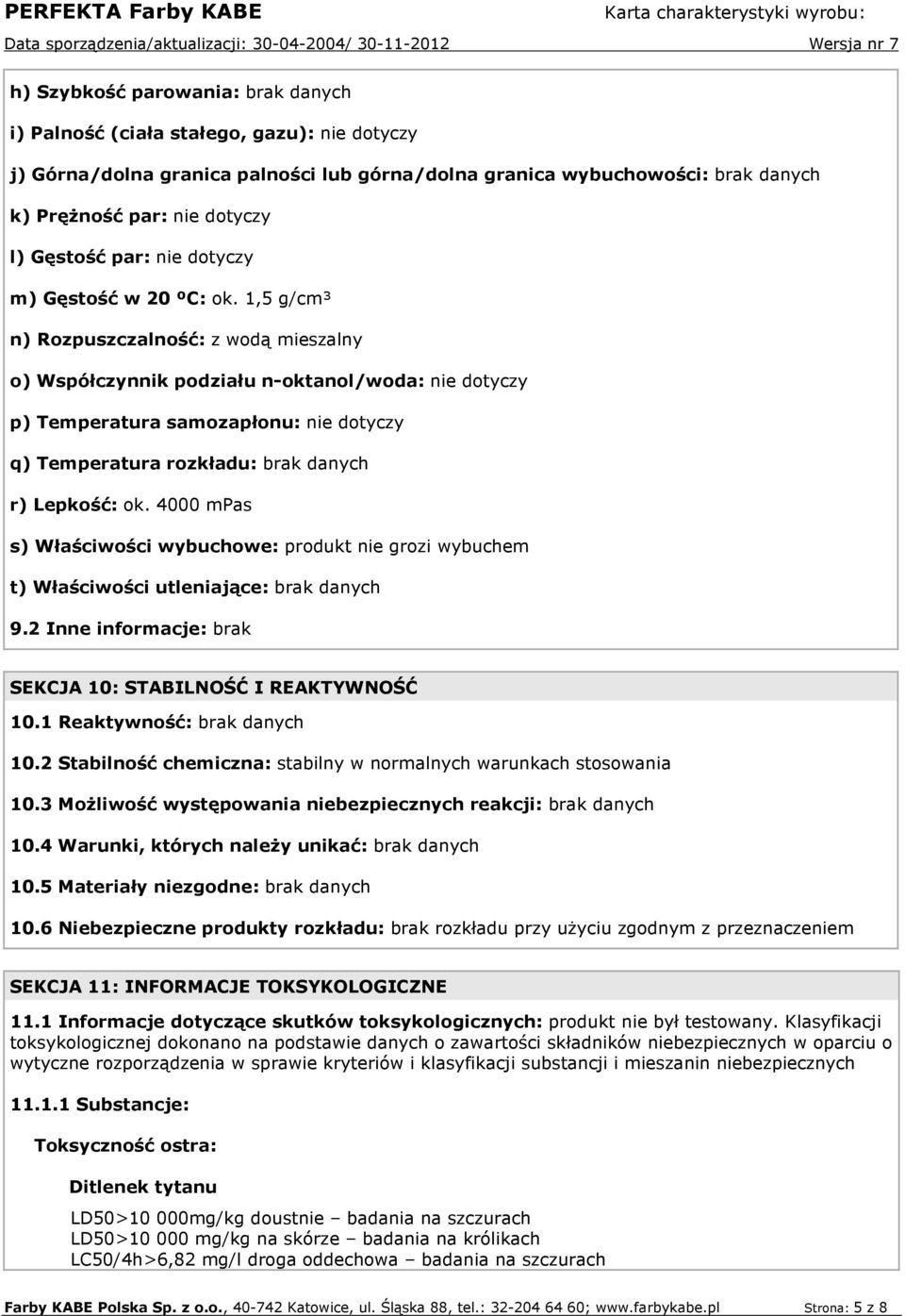 1,5 g/cm³ n) Rozpuszczalność: z wodą mieszalny o) Współczynnik podziału n-oktanol/woda: nie dotyczy p) Temperatura samozapłonu: nie dotyczy q) Temperatura rozkładu: brak danych r) Lepkość: ok.