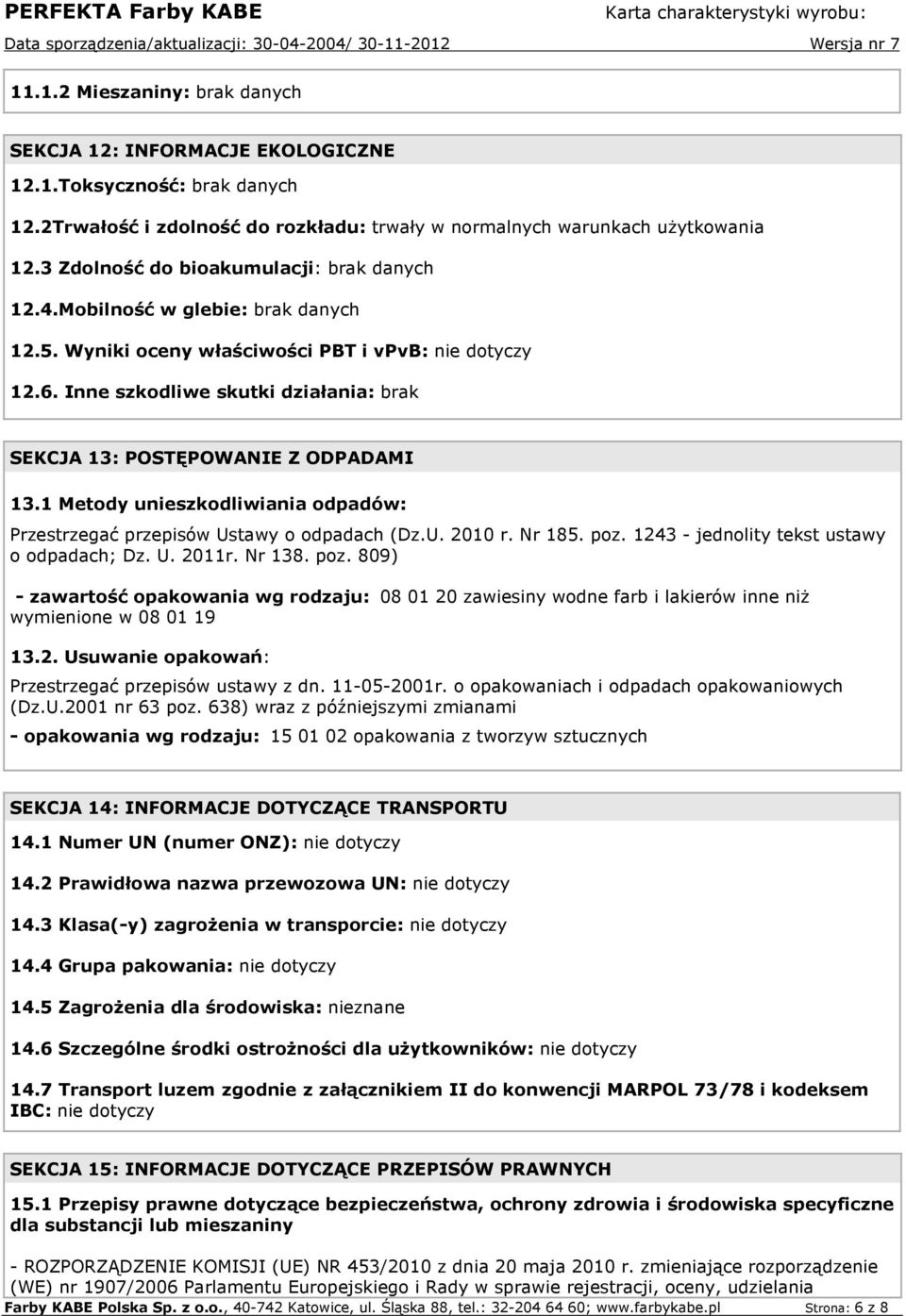 Inne szkodliwe skutki działania: brak SEKCJA 13: POSTĘPOWANIE Z ODPADAMI 13.1 Metody unieszkodliwiania odpadów: Przestrzegać przepisów Ustawy o odpadach (Dz.U. 2010 r. Nr 185. poz.