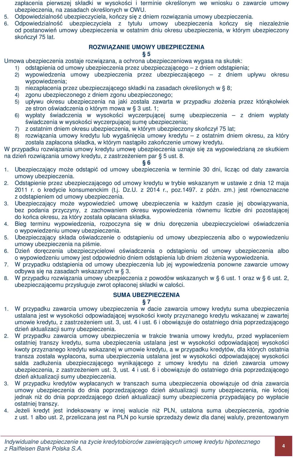 Odpowiedzialność ubezpieczyciela z tytułu umowy ubezpieczenia kończy się niezależnie od postanowień umowy ubezpieczenia w ostatnim dniu okresu ubezpieczenia, w którym ubezpieczony skończył 75 lat.