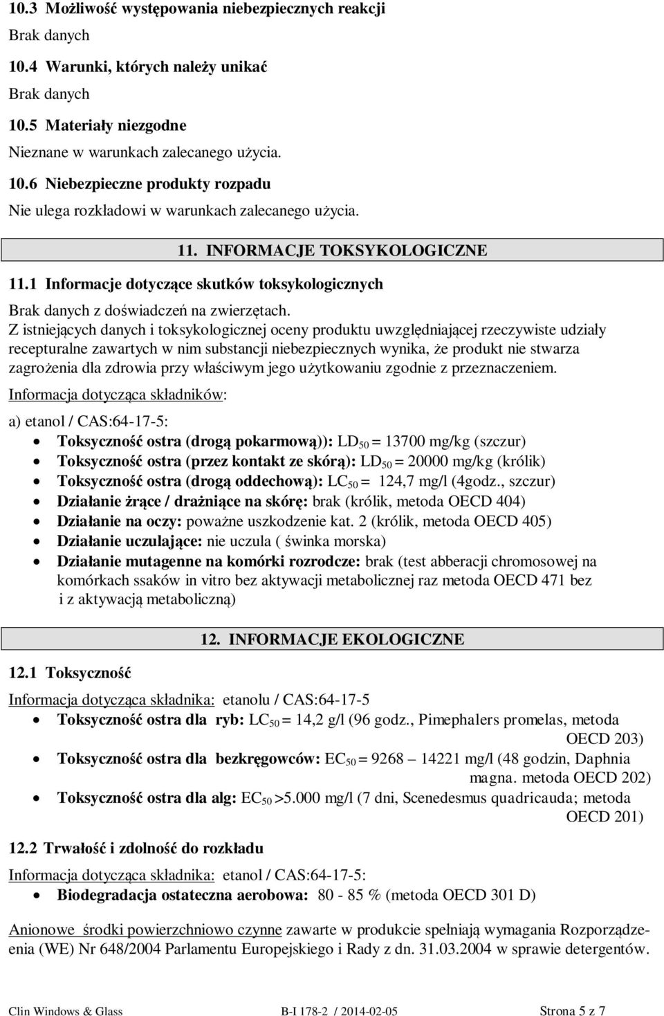 Z istniej cych danych i toksykologicznej oceny produktu uwzgl dniaj cej rzeczywiste udzia y recepturalne zawartych w nim substancji niebezpiecznych wynika, e produkt nie stwarza zagro enia dla