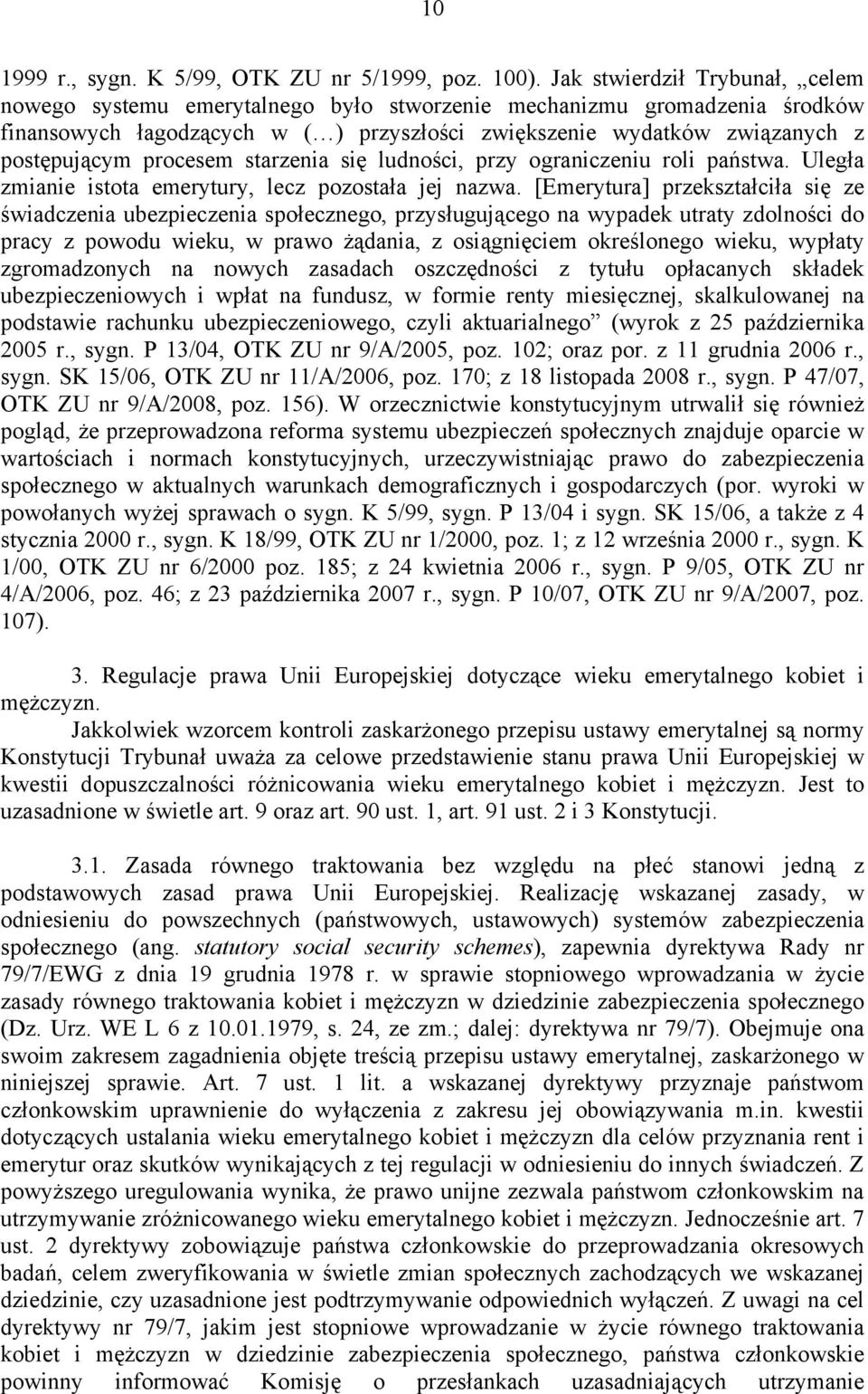 procesem starzenia się ludności, przy ograniczeniu roli państwa. Uległa zmianie istota emerytury, lecz pozostała jej nazwa.