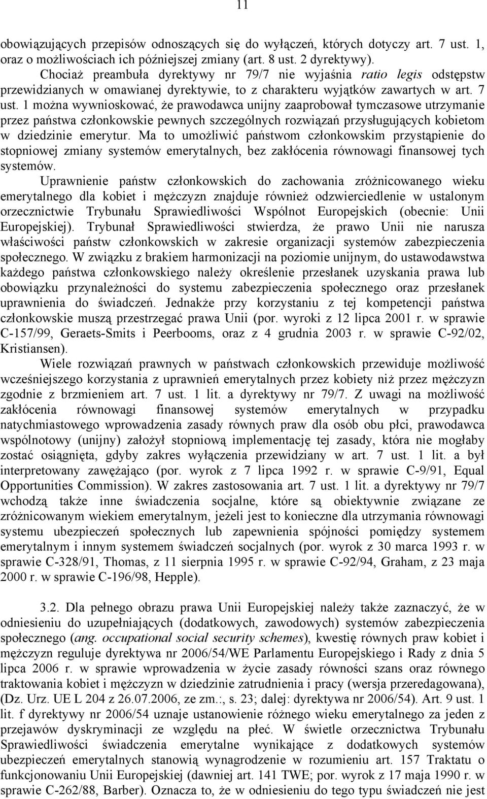 1 można wywnioskować, że prawodawca unijny zaaprobował tymczasowe utrzymanie przez państwa członkowskie pewnych szczególnych rozwiązań przysługujących kobietom w dziedzinie emerytur.