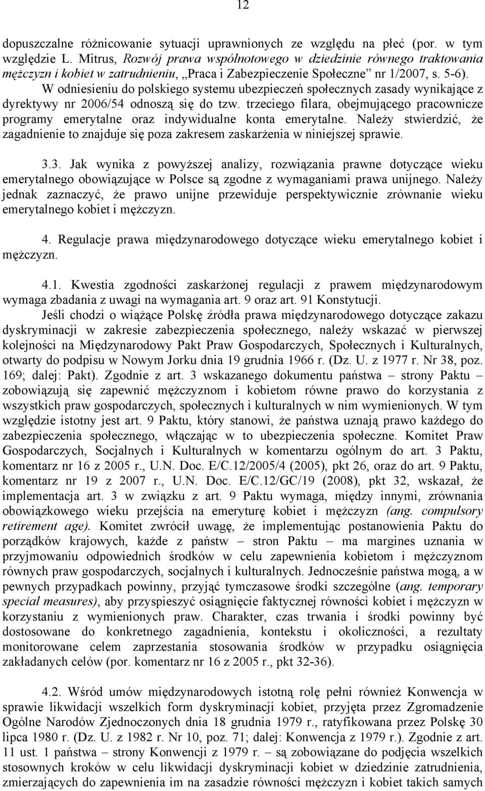 W odniesieniu do polskiego systemu ubezpieczeń społecznych zasady wynikające z dyrektywy nr 2006/54 odnoszą się do tzw.