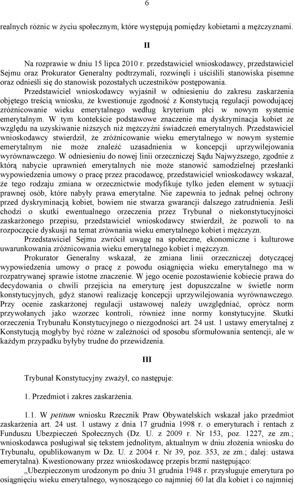 Przedstawiciel wnioskodawcy wyjaśnił w odniesieniu do zakresu zaskarżenia objętego treścią wniosku, że kwestionuje zgodność z Konstytucją regulacji powodującej zróżnicowanie wieku emerytalnego według