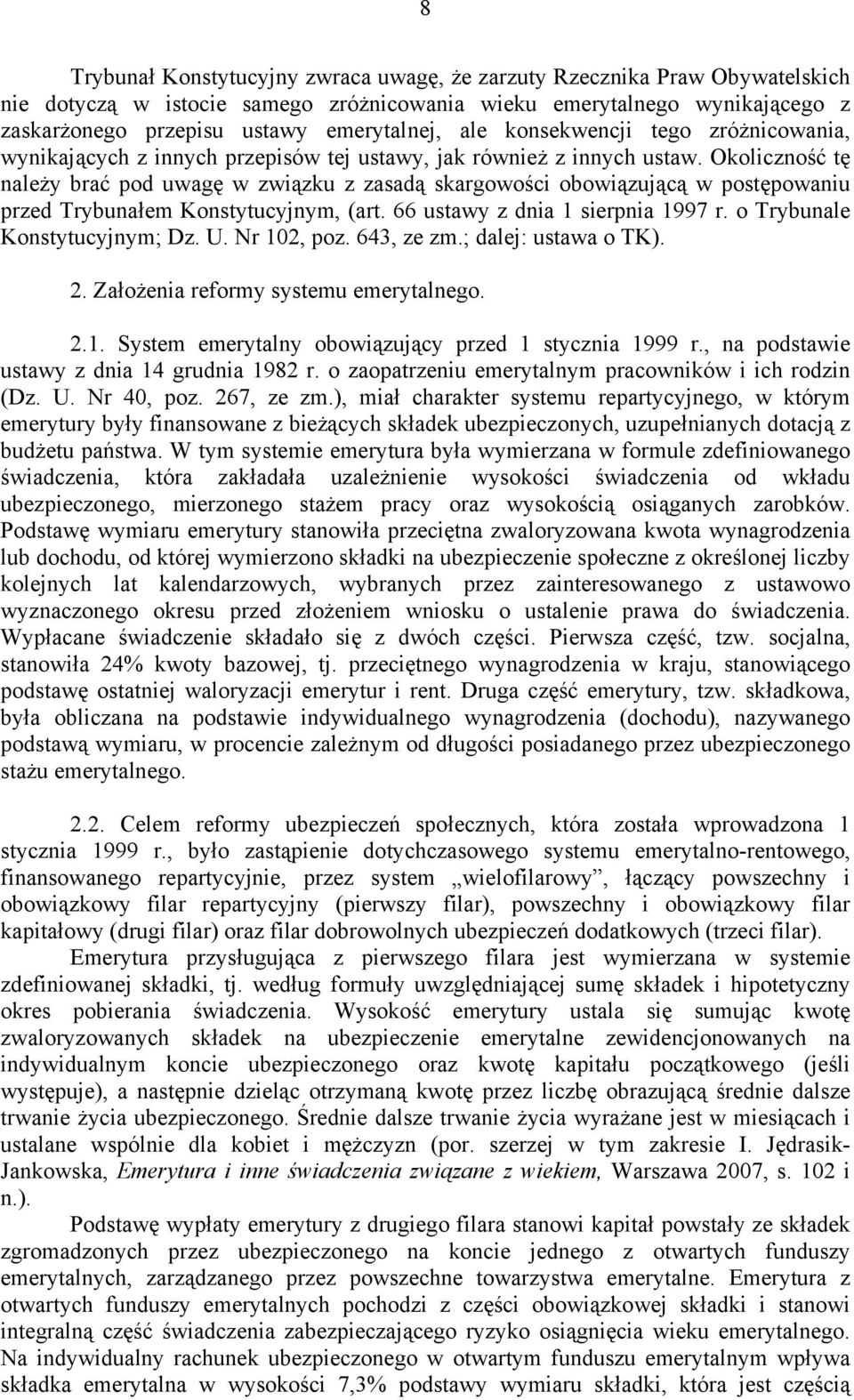 Okoliczność tę należy brać pod uwagę w związku z zasadą skargowości obowiązującą w postępowaniu przed Trybunałem Konstytucyjnym, (art. 66 ustawy z dnia 1 sierpnia 1997 r.