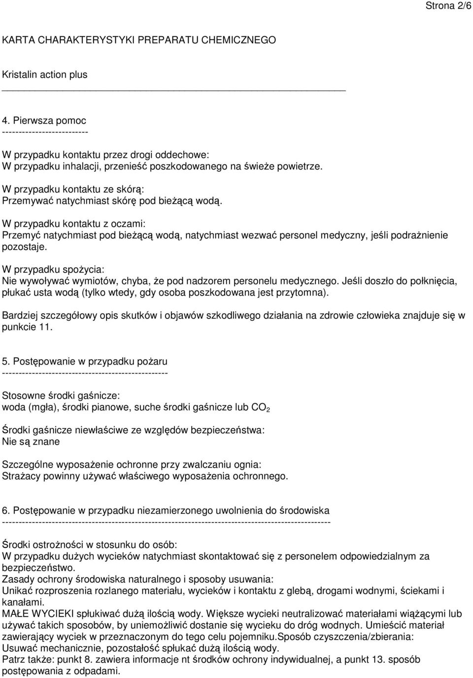 W przypadku kontaktu z oczami: Przemyć natychmiast pod bieżącą wodą, natychmiast wezwać personel medyczny, jeśli podrażnienie pozostaje.