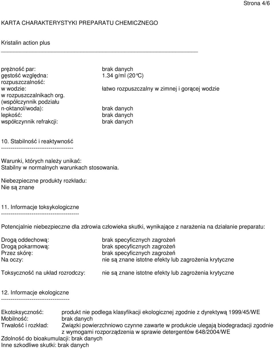 Stabilność i reaktywność -------------------------------------- Warunki, których należy unikać: Stabilny w normalnych warunkach stosowania. Niebezpieczne produkty rozkładu: Nie są znane 11.